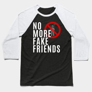 No More Fake Friends Baseball T-Shirt